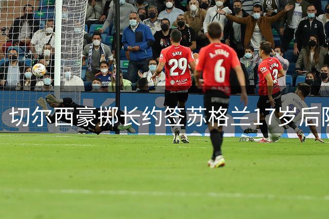 切尔西豪掷长约签苏格兰17岁后防新星 中场改打中卫显全能潜质