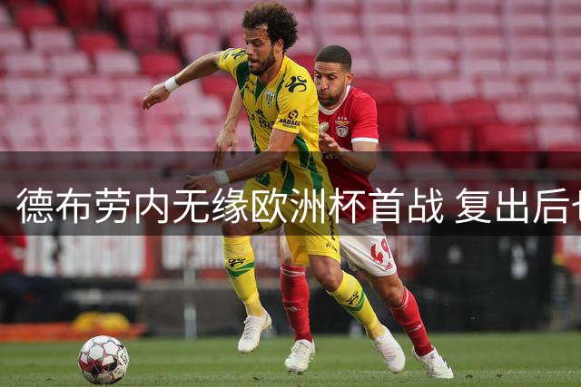 德布劳内无缘欧洲杯首战 复出后也需佩戴面具出战