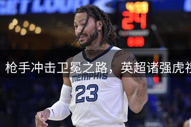 枪手冲击卫冕之路，英超诸强虎视眈眈