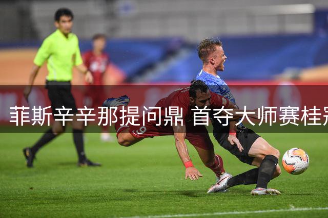 菲斯辛辛那提问鼎 首夺大师赛桂冠